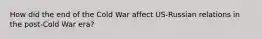 How did the end of the Cold War affect US-Russian relations in the post-Cold War era?