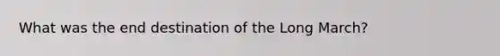 What was the end destination of the Long March?