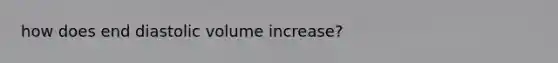 how does end diastolic volume increase?