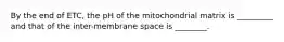 By the end of ETC, the pH of the mitochondrial matrix is _________ and that of the inter-membrane space is ________.