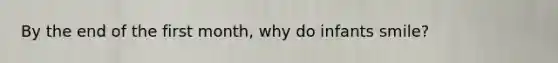 By the end of the first month, why do infants smile?