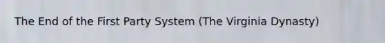 The End of the First Party System (The Virginia Dynasty)