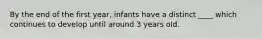 By the end of the first year, infants have a distinct ____ which continues to develop until around 3 years old.