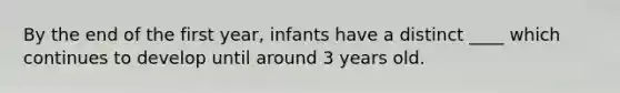 By the end of the first year, infants have a distinct ____ which continues to develop until around 3 years old.