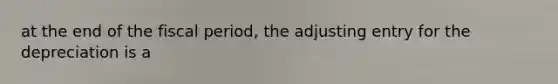 at the end of the fiscal period, the adjusting entry for the depreciation is a