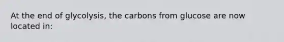 At the end of glycolysis, the carbons from glucose are now located in: