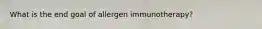 What is the end goal of allergen immunotherapy?
