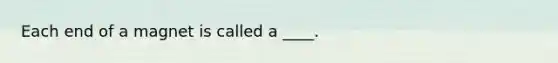 Each end of a magnet is called a ____.