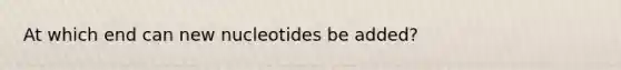 At which end can new nucleotides be added?