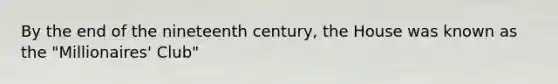 By the end of the nineteenth century, the House was known as the "Millionaires' Club"