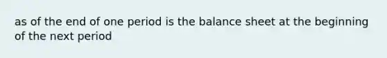 as of the end of one period is the balance sheet at the beginning of the next period