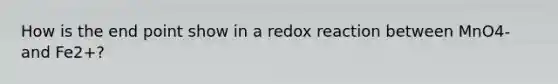 How is the end point show in a redox reaction between MnO4- and Fe2+?