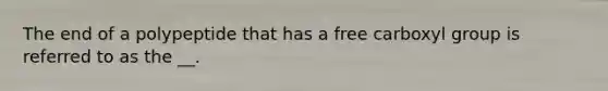 The end of a polypeptide that has a free carboxyl group is referred to as the __.