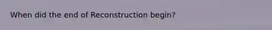 When did the end of Reconstruction begin?