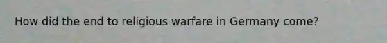 How did the end to religious warfare in Germany come?