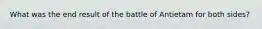 What was the end result of the battle of Antietam for both sides?
