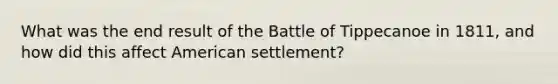 What was the end result of the Battle of Tippecanoe in 1811, and how did this affect American settlement?