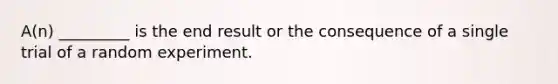 A(n) _________ is the end result or the consequence of a single trial of a random experiment.