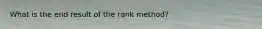 What is the end result of the rank method?