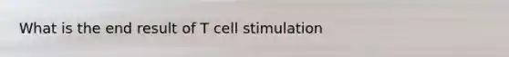 What is the end result of T cell stimulation