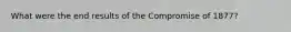 What were the end results of the Compromise of 1877?