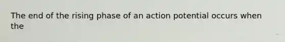 The end of the rising phase of an action potential occurs when the