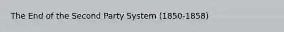 The End of the Second Party System (1850-1858)