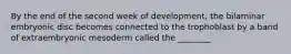 By the end of the second week of development, the bilaminar embryonic disc becomes connected to the trophoblast by a band of extraembryonic mesoderm called the ________