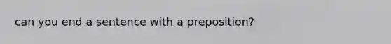 can you end a sentence with a preposition?