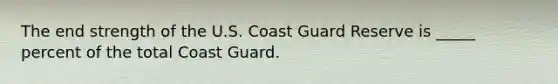 The end strength of the U.S. Coast Guard Reserve is _____ percent of the total Coast Guard.