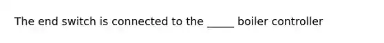 The end switch is connected to the _____ boiler controller