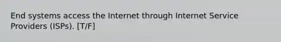 End systems access the Internet through Internet Service Providers (ISPs). [T/F]