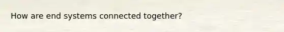 How are end systems connected together?