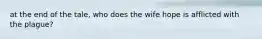 at the end of the tale, who does the wife hope is afflicted with the plague?