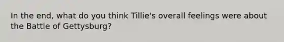 In the end, what do you think Tillie's overall feelings were about the Battle of Gettysburg?