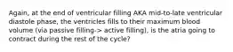 Again, at the end of ventricular filling AKA mid-to-late ventricular diastole phase, the ventricles fills to their maximum blood volume (via passive filling-> active filling), is the atria going to contract during the rest of the cycle?