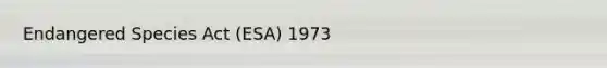 Endangered Species Act (ESA) 1973