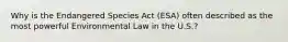 Why is the Endangered Species Act (ESA) often described as the most powerful Environmental Law in the U.S.?