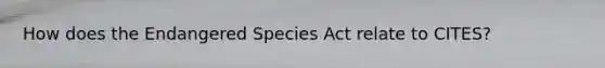 How does the Endangered Species Act relate to CITES?