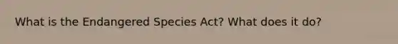 What is the Endangered Species Act? What does it do?