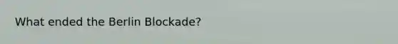 What ended the Berlin Blockade?