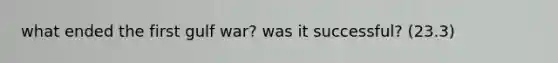 what ended the first gulf war? was it successful? (23.3)