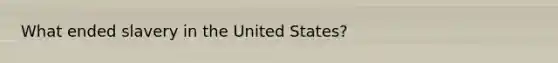 What ended slavery in the United States?