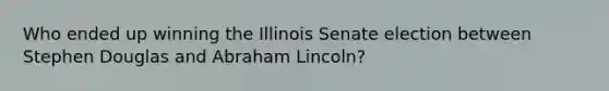 Who ended up winning the Illinois Senate election between Stephen Douglas and Abraham Lincoln?