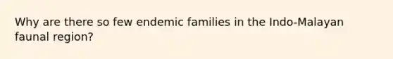 Why are there so few endemic families in the Indo-Malayan faunal region?