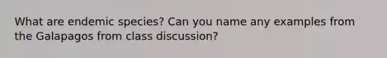 What are endemic species? Can you name any examples from the Galapagos from class discussion?