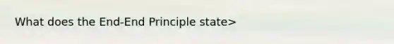 What does the End-End Principle state>