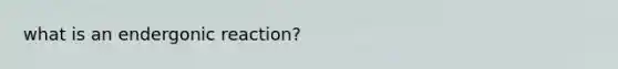 what is an endergonic reaction?