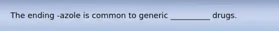 The ending -azole is common to generic __________ drugs.