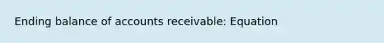 Ending balance of accounts receivable: Equation